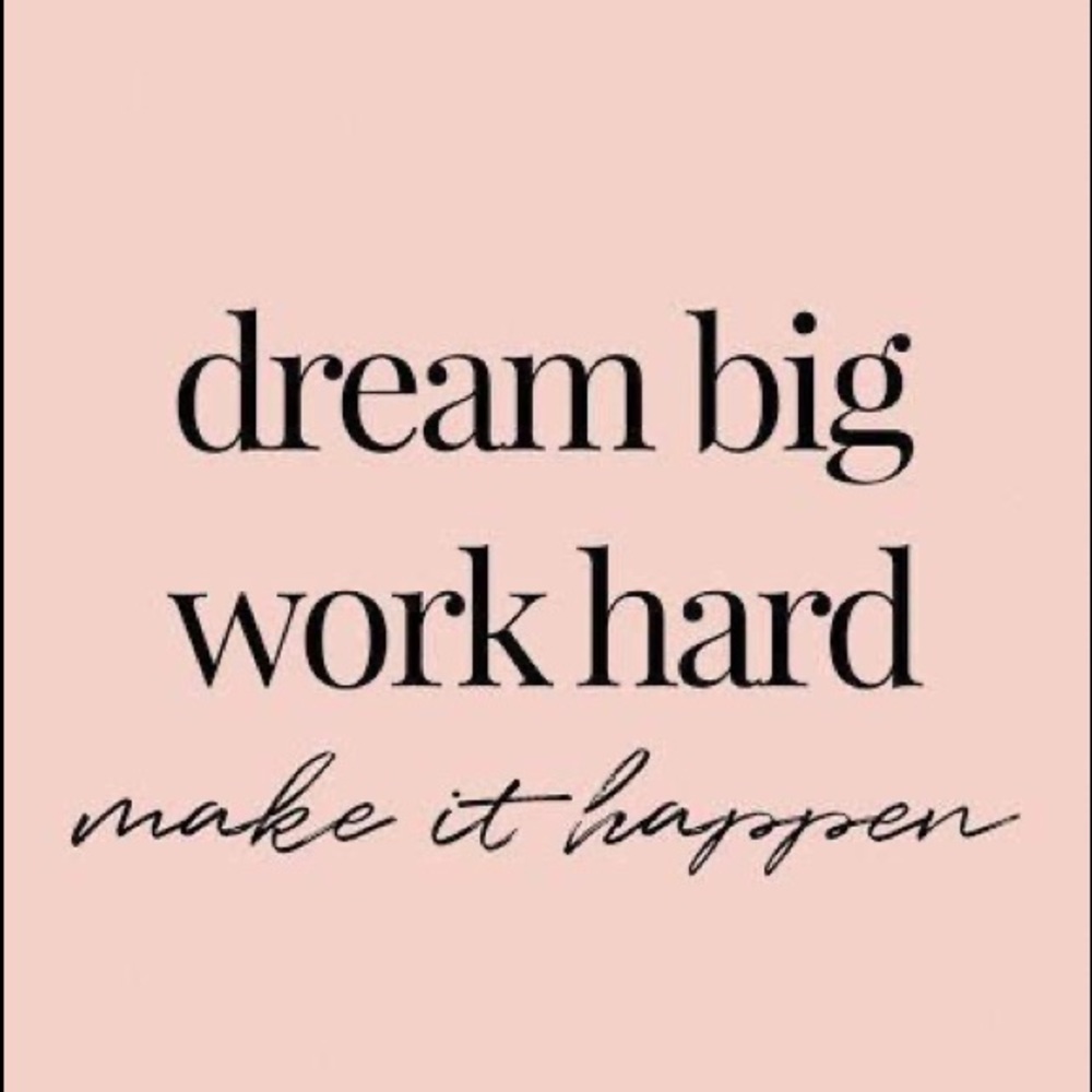 Dream Big and work hard!
